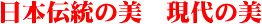 日本伝統の美 現代の美